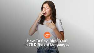 How To Say 'Bless You' In 75 Different Languages