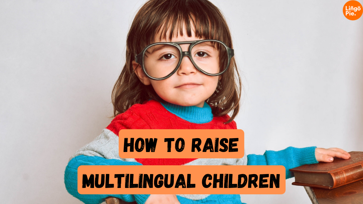 How to Raise Multilingual Children: A Comprehensive Guide