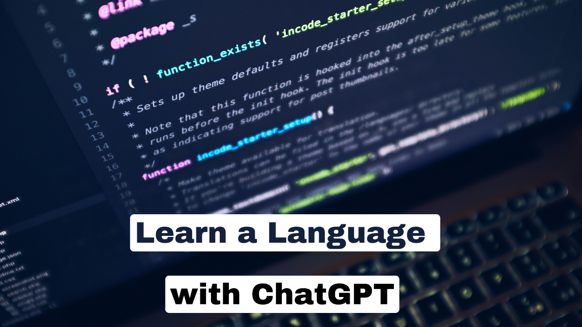 Learn A Language with ChatGPT: Get to Know the Power of this Game Changing AI