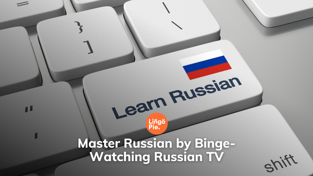 Master Russian by Binge-Watching Russian TV