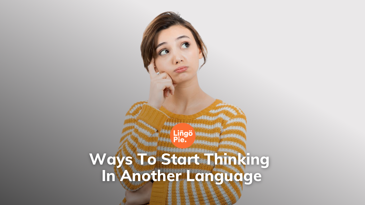 7 Ways To Start Thinking In Another Language