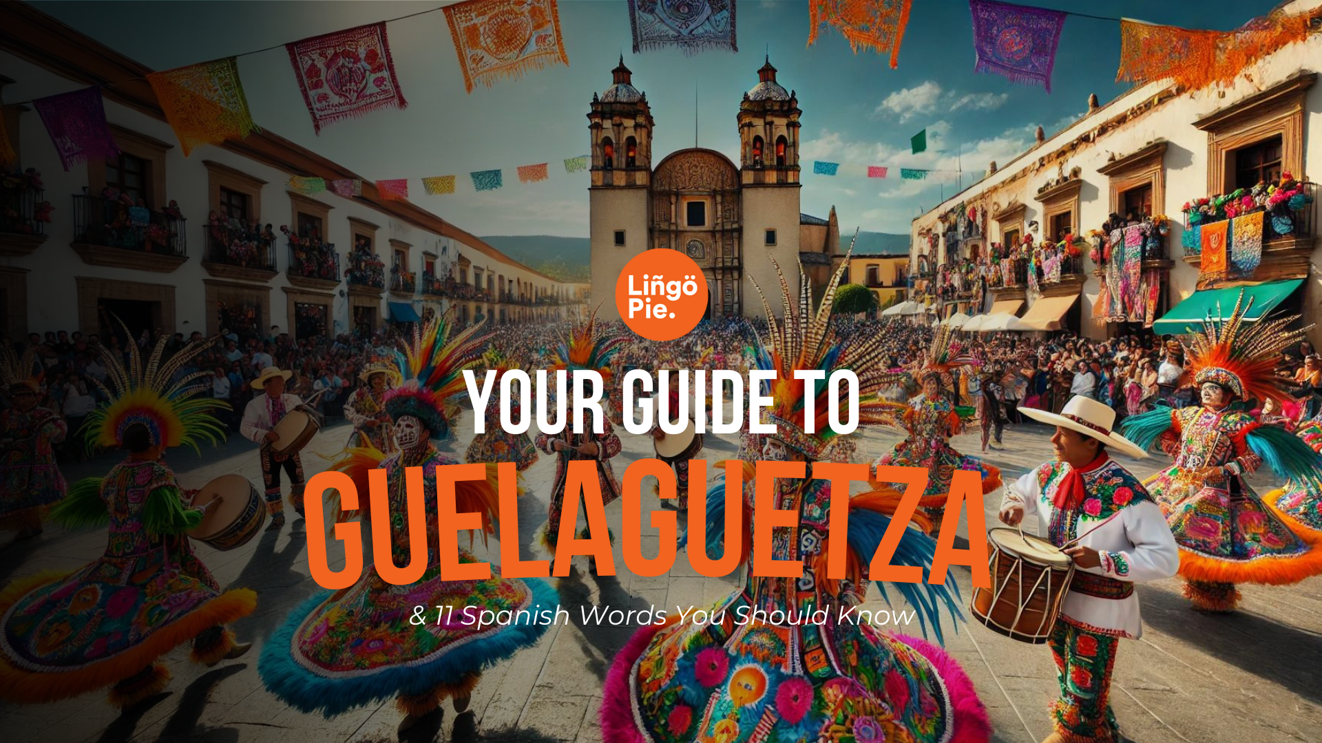 Guelaguetza Festival Guide & 11 Spanish Words You Should Know