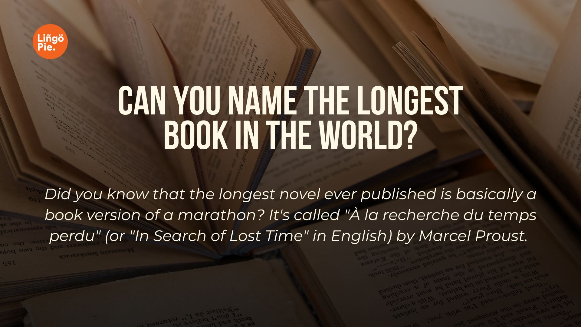 In Search of Lost Time (Marcel Proust) is the world's longest book.