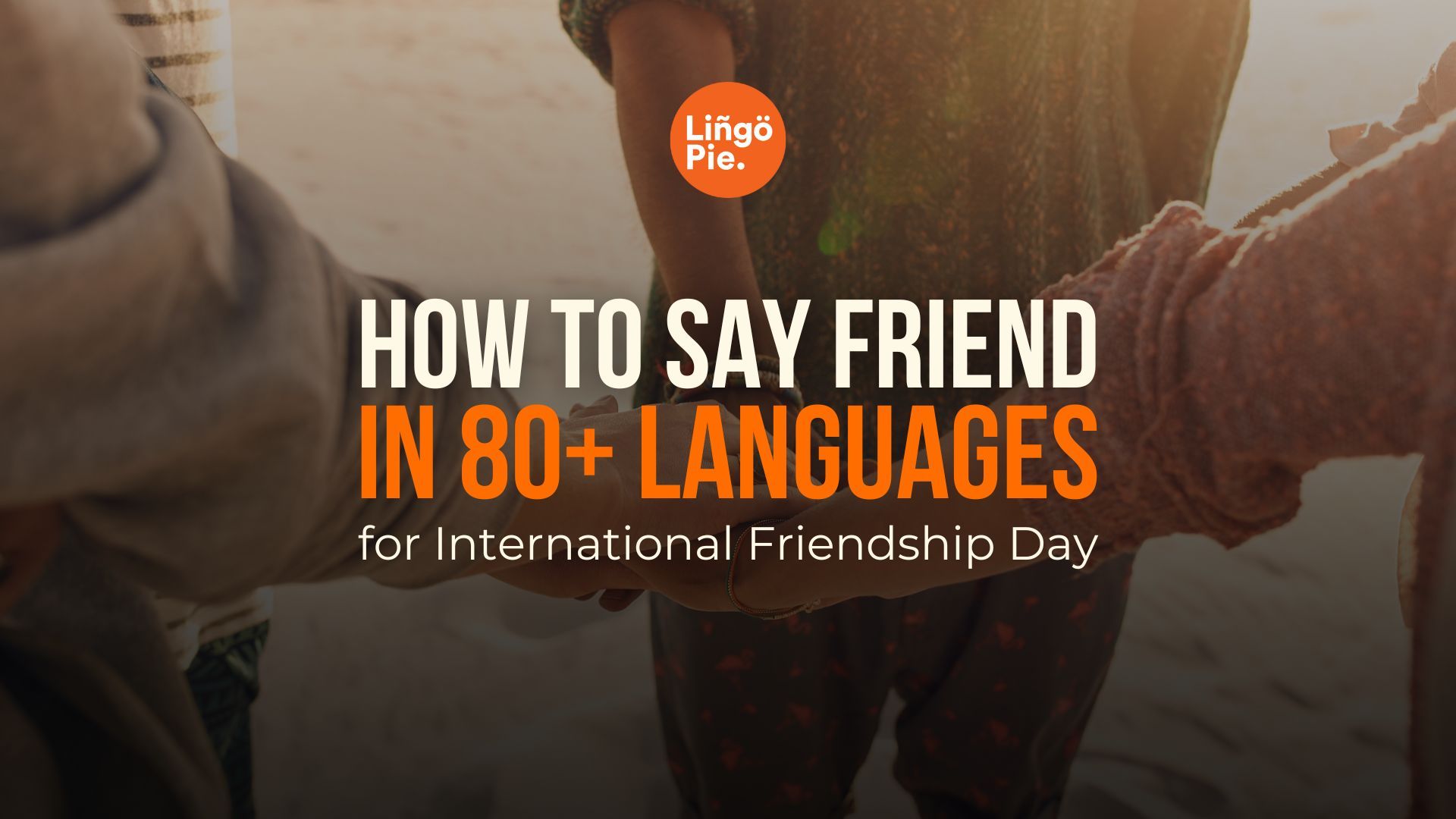 How to Say 'Friend' in 80+ Languages for International Friendship Day