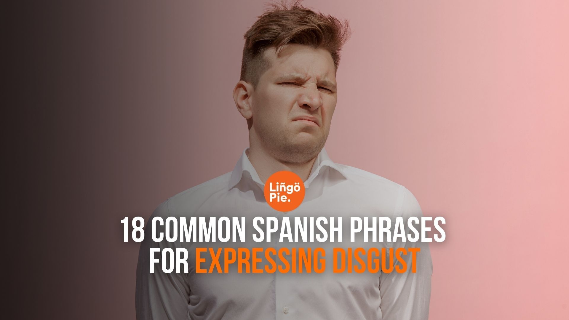 18 Common Spanish Phrases for Expressing Disgust