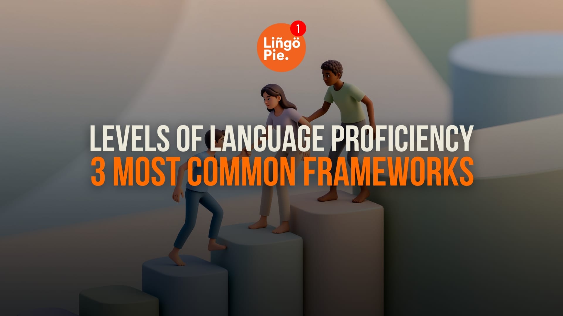 Levels Of Language Proficiency: 3 Most Common Frameworks