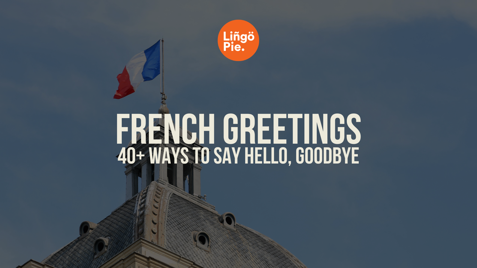 French Greetings: 40+ Ways to Say Hello, Goodbye & Everything In Between