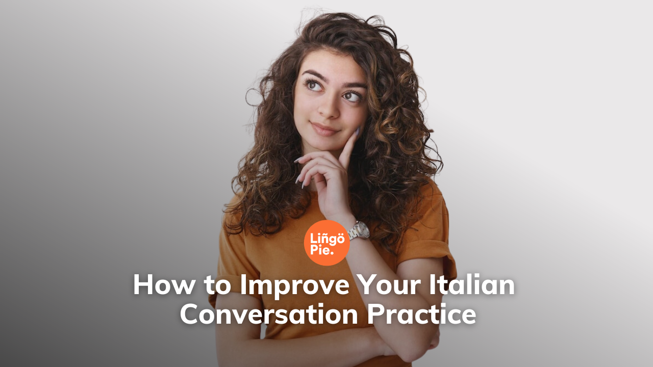 Improve Your Italian Conversation Practice With These Pro Tips