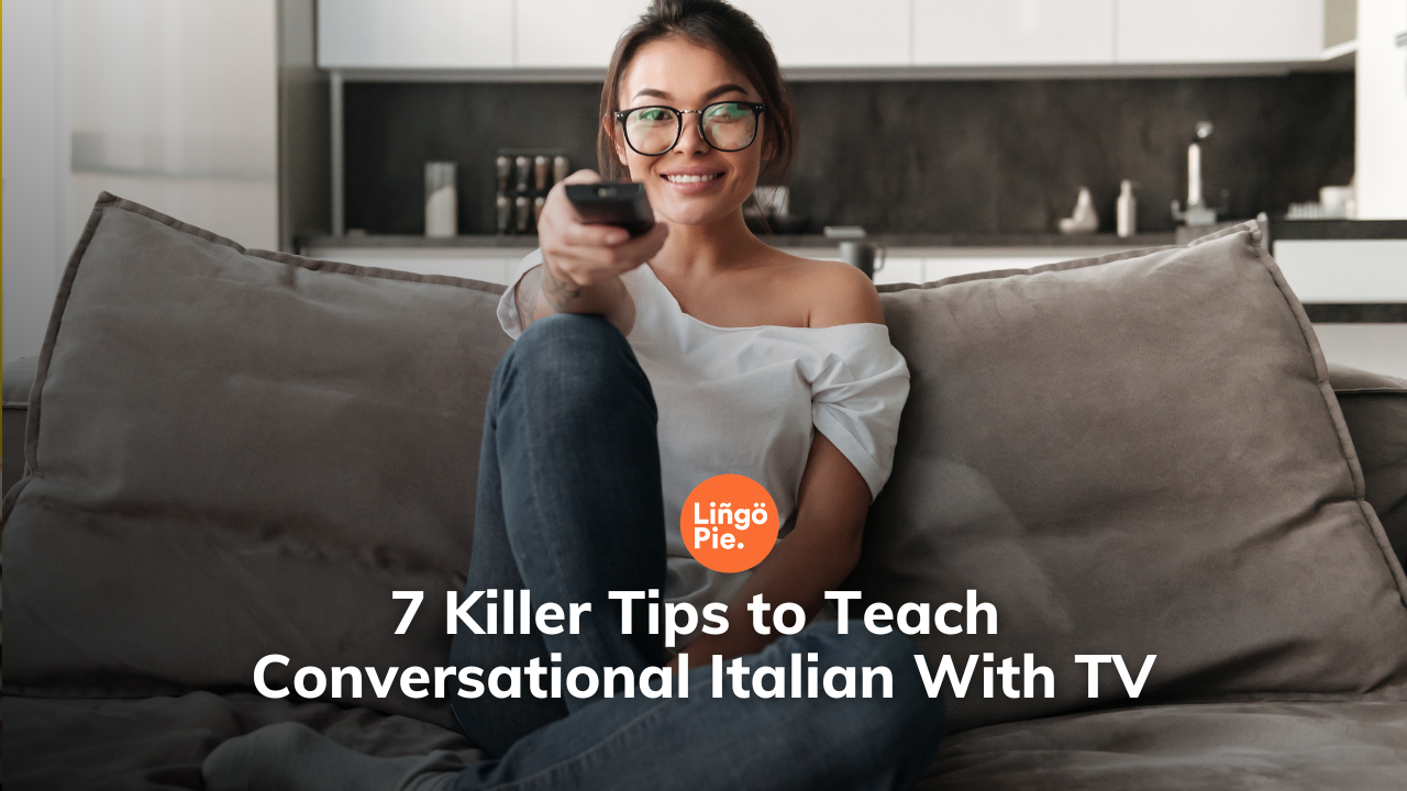 7 Killer Tips to Teach Conversational Italian With TV