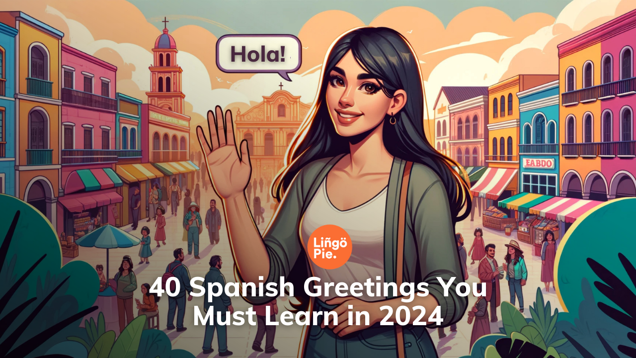 40 Spanish Greetings You Must Learn in 2024