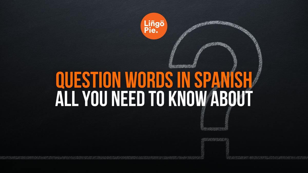 Question Words In Spanish: All You Need to Know About