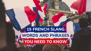 15 French Slang Phrases and Words You Need to Know [Language Tips]