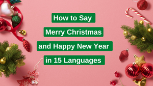 How to Say Merry Christmas and Happy New Year in 15 Languages