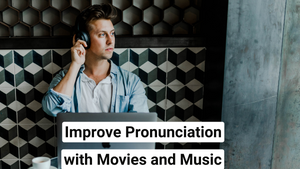 Tips to Perfect Your Accent and Pronunciation through Movies and Music