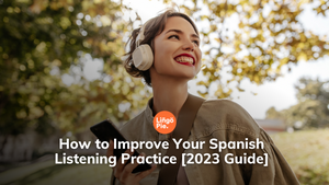 How to Improve Your Spanish Listening Practice [2023 Guide]