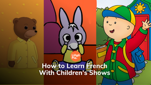 How to Learn French With Children’s Shows