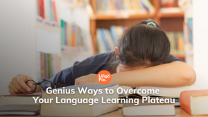 6 Genius Ways to Overcome Your Language Learning Plateau