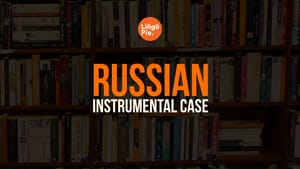 Russian Instrumental Case: How To Use And Form One [Guide]