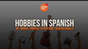 Hobbies In Spanish: 50+ Words, Phrases, and Tips to Describe Them Naturally