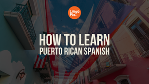 How to Learn Puerto Rican Spanish: 5 Ways That Work