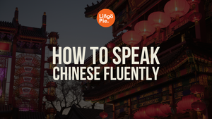 How to Speak Chinese Fluently: Tones, Sounds, and Everything In Between