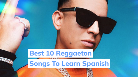 The Best 10 Reggaeton Songs To Learn Spanish