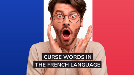 Curse Words in the French Language: Using French Swear Words Like a Pro
