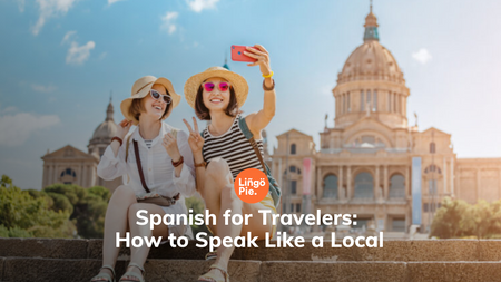 Spanish for Travelers: How to Speak Like a Local