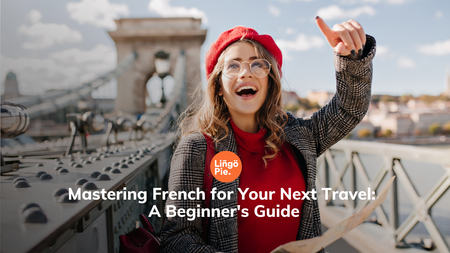 Mastering French for Your Next Travel: A Beginner's Guide