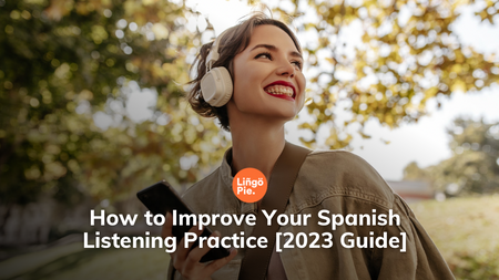 Improve Your Spanish Listening Practice [2023 Guide]
