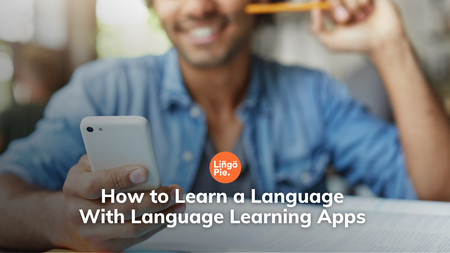 How to Learn a Language With Language Learning Apps