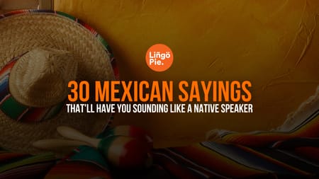 30 Mexican Sayings That'll Have You Sounding Like A Native Speaker