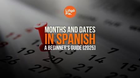 Months And Dates In Spanish: A Beginner’s Guide [2025]