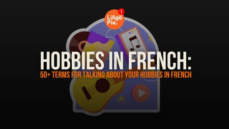 Hobbies In French: 50+ Terms For Talking About Your Hobbies In French