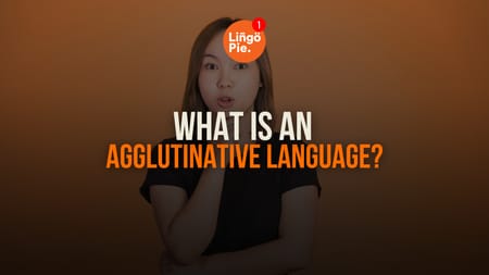 What Is An Agglutinative Language? (And Why They’re Actually Easier Than You Think)